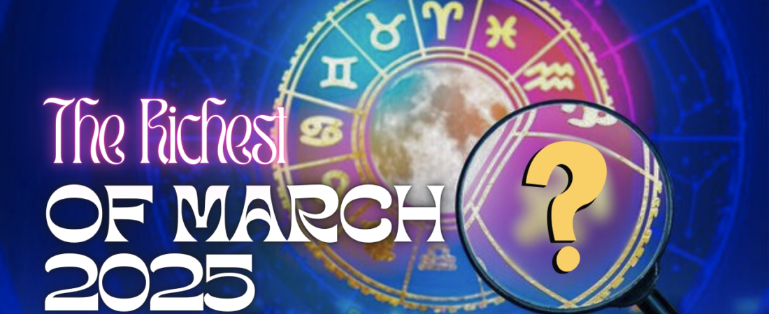 The Richest Zodiac Sign of March 2025: Wealth and Prosperity Await!