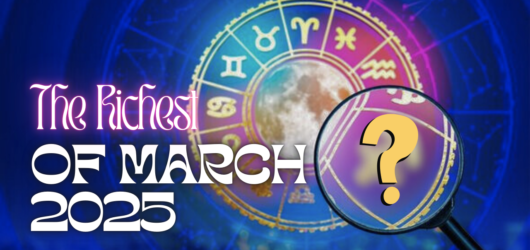 The Richest Zodiac Sign of March 2025: Wealth and Prosperity Await!