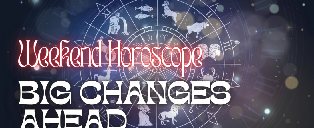 Weekend Horoscope: Big Changes Ahead for Love and Career