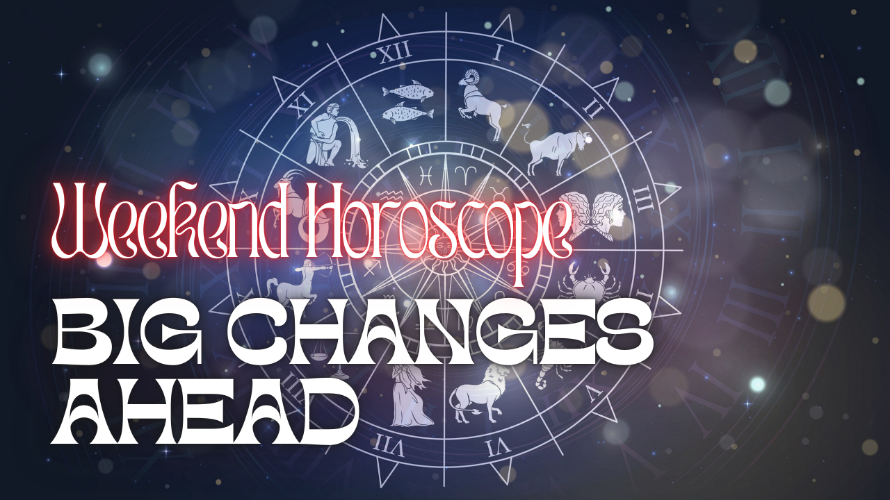 Weekend Horoscope: Big Changes Ahead for Love and Career