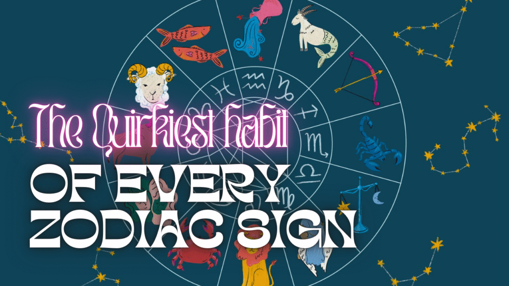 The Quirkiest habit of zodiac signs